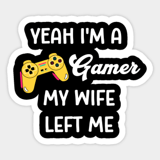 Yeah I'm a Gamer My Wife Left Me Sticker